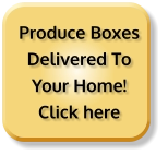 Produce Boxes Delivered To Your Home! Click here